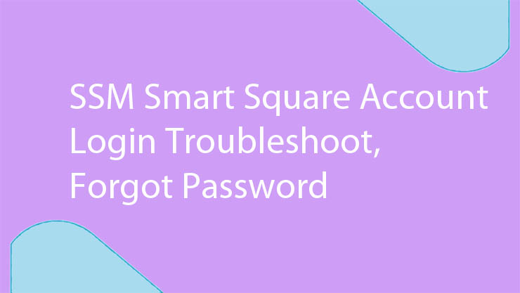 SSM Smart Square Account Login Troubleshoot, Forgot Password